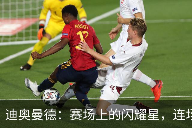 迪奥曼德：赛场上的闪耀星，连场“制造”精彩进球